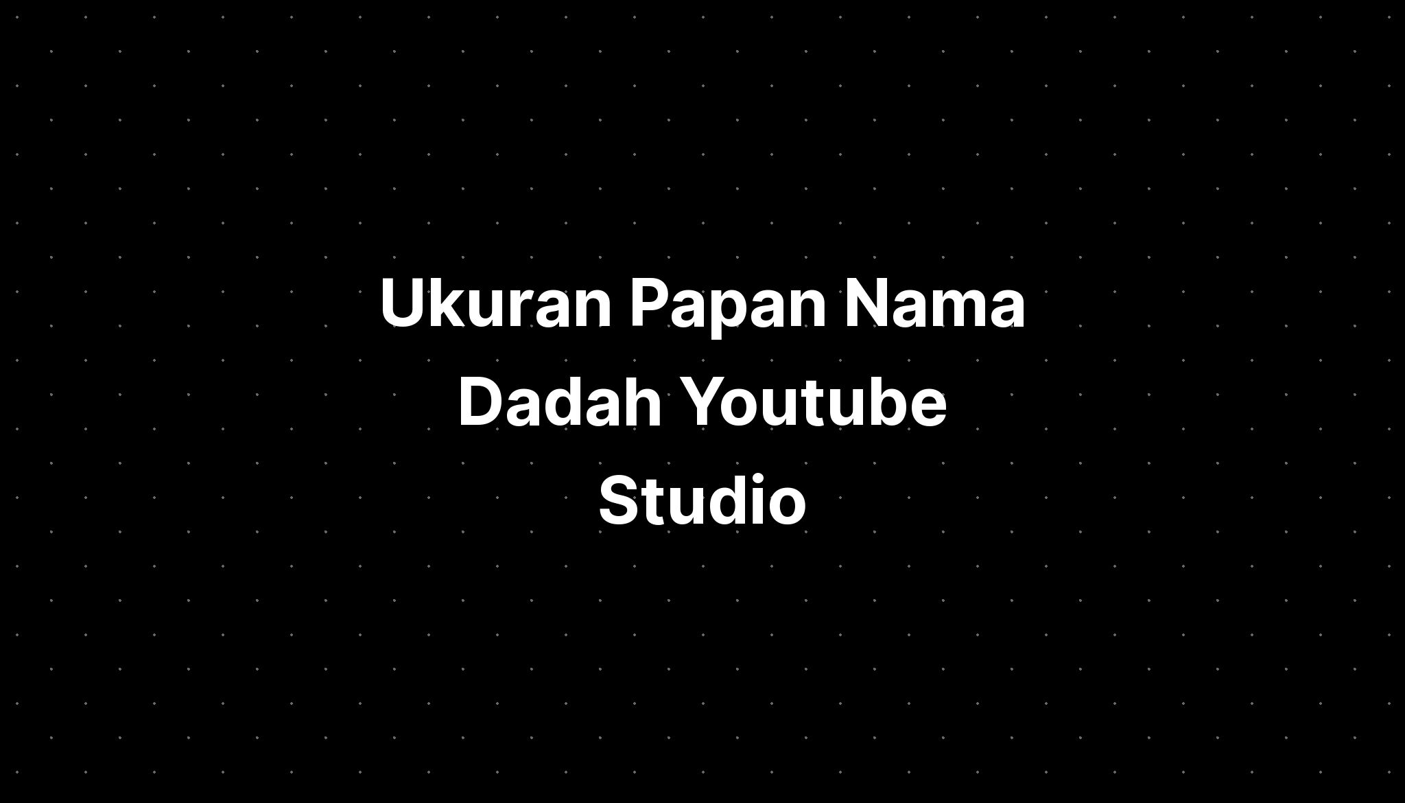 Ukuran Papan Nama Dadah Youtube Studio - IMAGESEE